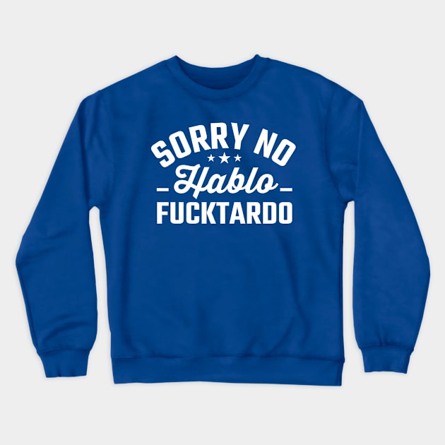 Sorry No Hablo Fucktardo Crewneck Sweatshirt by TheDesignDepot